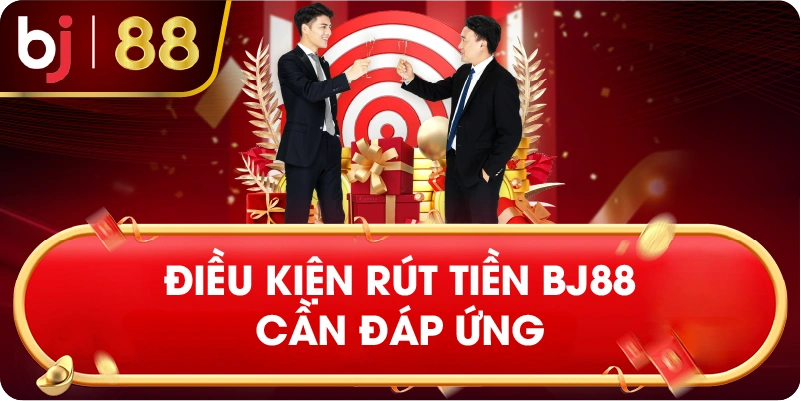 Điều kiện rút tiền BJ88 cần đáp ứng
